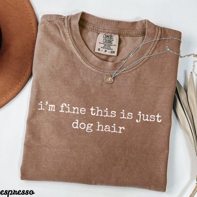 Dog Hair T-Shirt - Funny Dog Lover Shirt with 'I'm Fine' Design