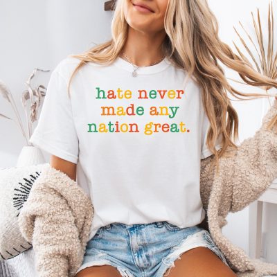 Hate Never Made Any Nation Great Anti-Racism T-Shirt